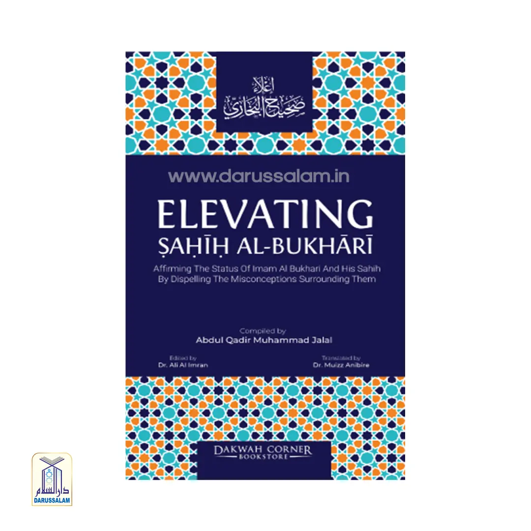 Elevating Sahih Al-Bukhari: Affirming The Status Of Imam Al Bukhari And His Sahih By Dispelling The Misconceptions Surrounding Them
